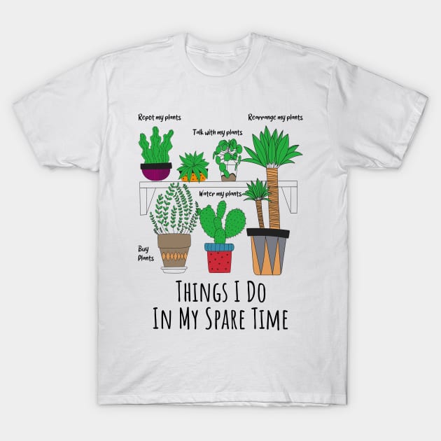 Things I Do In My Spare Time Plant, Funny Gardener Gift, Plant Lover Gift, Things I Do In My Spare Time Plant Funny Gardener T-Shirt by PorcupineTees